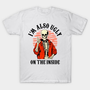 I'm Also Ugly On The Inside T-Shirt